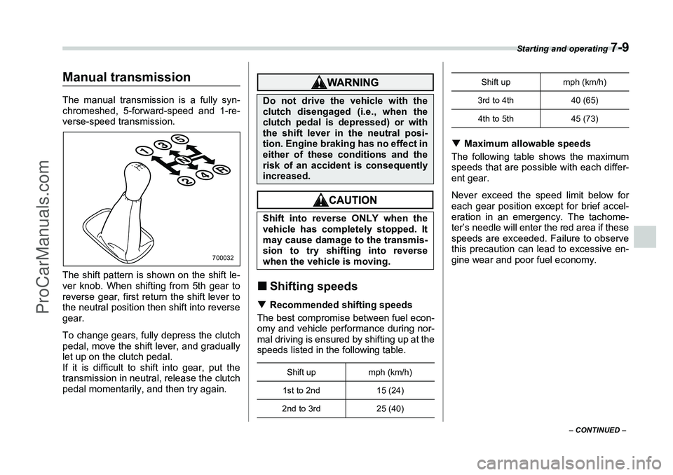 SUBARU FORESTER 2006  Owners Manual Starting and operating 
7-9
– CONTINUED  –
Manual transmissionThe manual transmission is a fully syn-
chromeshed, 5-forward-speed and 1-re-
verse-speed transmission.
The shift pattern is shown on 