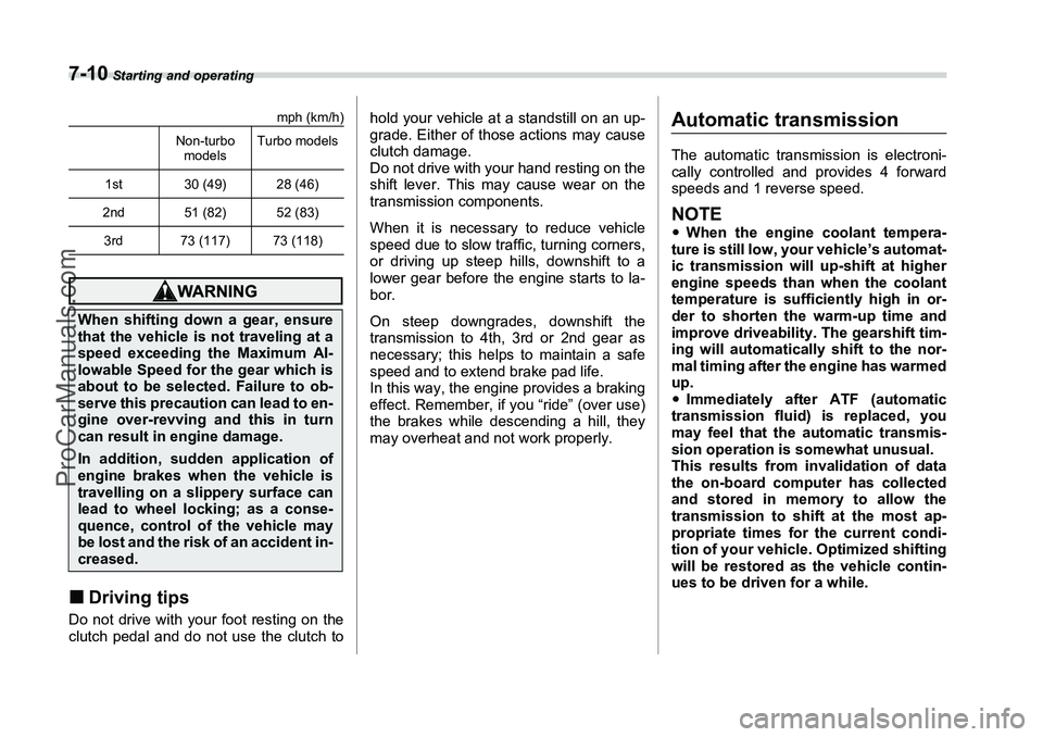 SUBARU FORESTER 2006  Owners Manual 7-10
 Starting and operating
mph (km/h)
�„Driving tipsDo not drive with your foot resting on the
clutch pedal and do not use the clutch to hold your vehicle at a standstill on an up-
grade. Either o