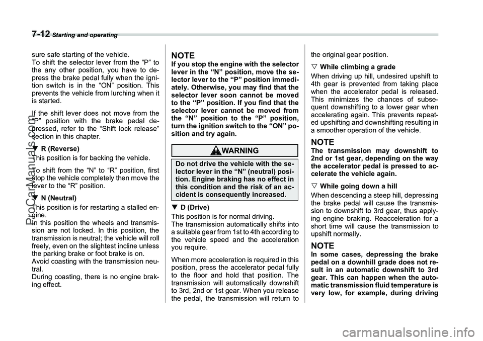 SUBARU FORESTER 2006  Owners Manual 7-12
 Starting and operating
sure safe starting of the vehicle.
To shift the selector lever from the “P” to
the any other position, you have to de-
press the brake pedal fully when the igni-
tion 