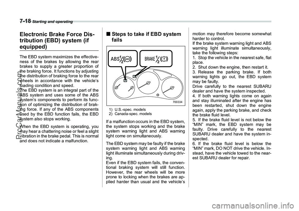 SUBARU FORESTER 2006  Owners Manual 7-18
 Starting and operating
Electronic Brake Force Dis-
tribution (EBD) system (if equipped)The EBD system maximizes the effective-
ness of the brakes by allowing the rear
brakes to supply a greater 