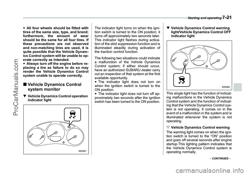 SUBARU FORESTER 2006  Owners Manual Starting and operating 
7-21
– CONTINUED  –
�yAll four wheels should be fitted with
tires of the same size, type, and brand;
furthermore, the amount of wear
should be the same for all four tires. 
