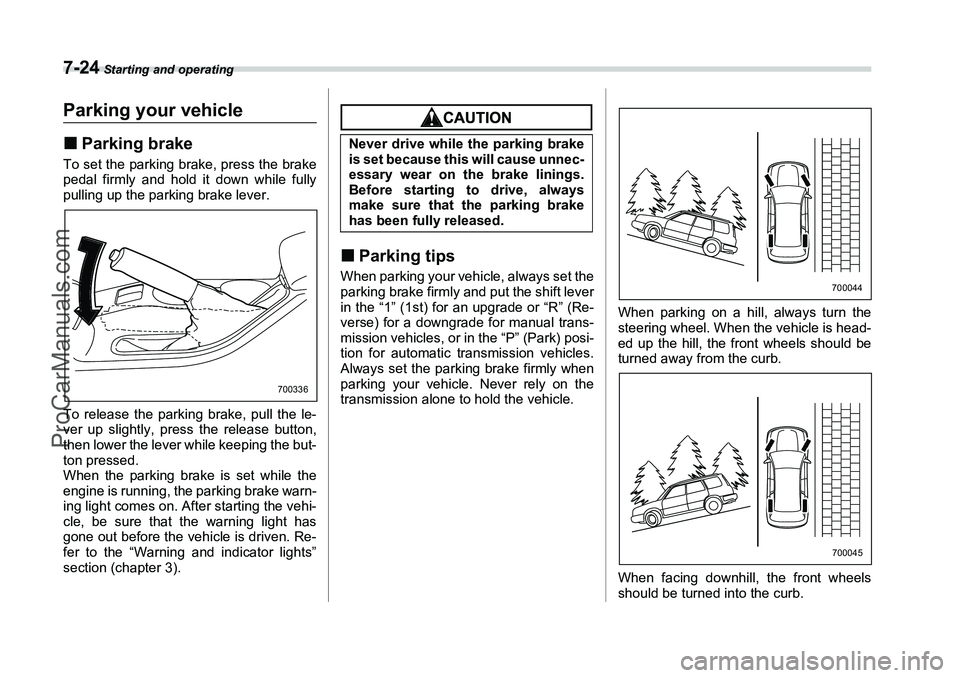 SUBARU FORESTER 2006  Owners Manual 7-24
 Starting and operating
Parking your vehicle�„Parking brakeTo set the parking brake, press the brake
pedal firmly and hold it down while fully
pulling up the parking brake lever.
To release the
