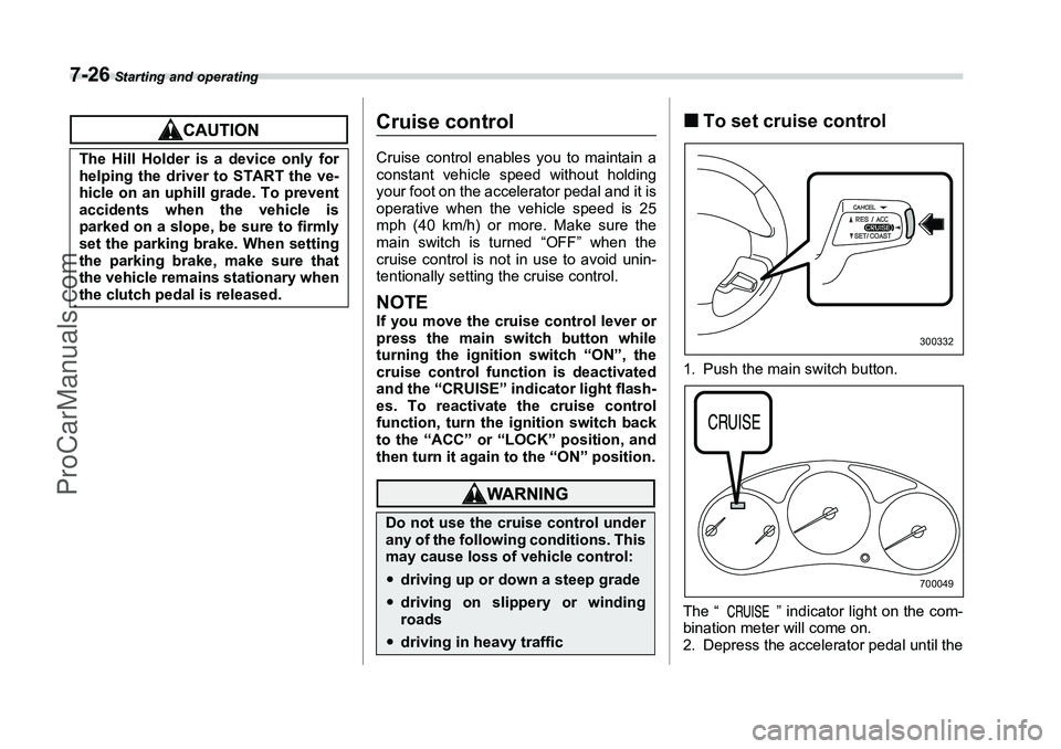 SUBARU FORESTER 2006 Owners Manual 7-26
Starting and operating
Cruise controlCruise control enables you to maintain a
constant vehicle speed without holding
your foot on the accelerator pedal and it is
operative when the vehicle speed SUBARU FORESTER 2006 Owners Manual 7-26
Starting and operating
Cruise controlCruise control enables you to maintain a
constant vehicle speed without holding
your foot on the accelerator pedal and it is
operative when the vehicle speed
