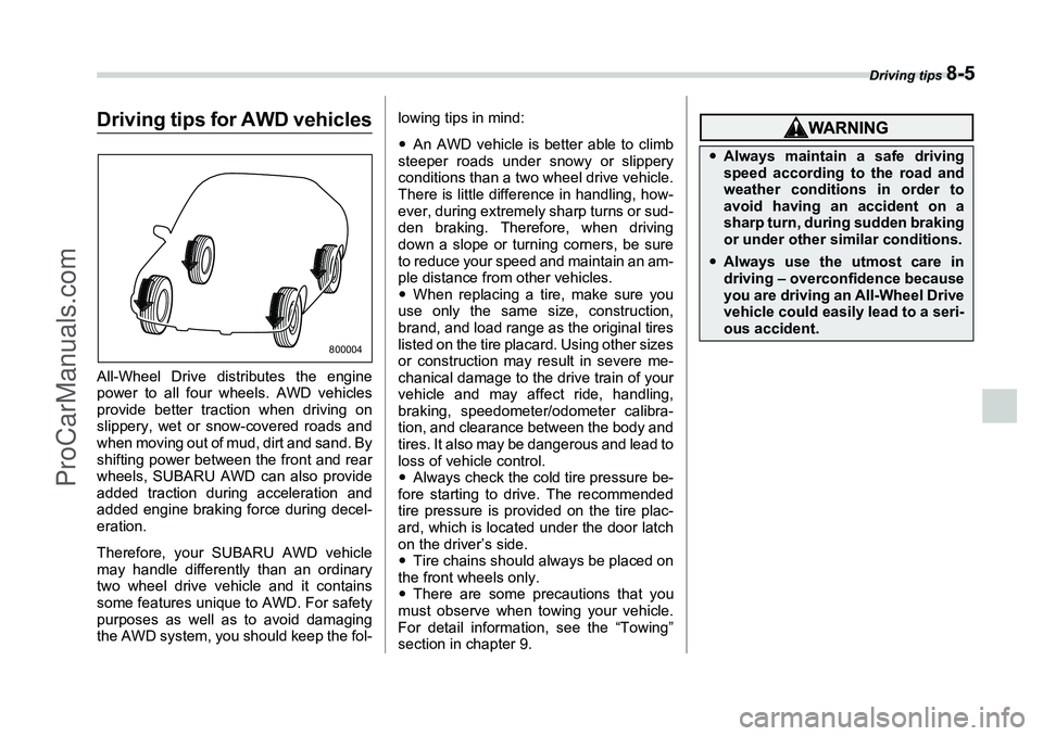 SUBARU FORESTER 2006  Owners Manual Driving tips 
8-5
Driving tips for AWD vehiclesAll-Wheel Drive distributes the engine
power to all four wheels. AWD vehicles
provide better traction when driving on
slippery, wet or snow-covered roads