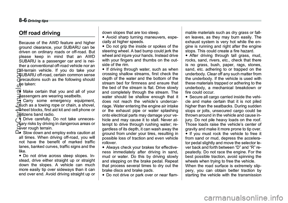 SUBARU FORESTER 2006 Owners Manual 8-6
Driving tips
Off road drivingBecause of the AWD feature and higher
ground clearance, your SUBARU can be
driven on ordinary roads or off-road. But
please keep in mind that an AWD
SUBARU is a passe SUBARU FORESTER 2006 Owners Manual 8-6
Driving tips
Off road drivingBecause of the AWD feature and higher
ground clearance, your SUBARU can be
driven on ordinary roads or off-road. But
please keep in mind that an AWD
SUBARU is a passe