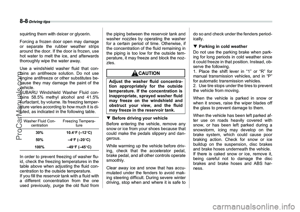 SUBARU FORESTER 2006  Owners Manual 8-8
 Driving tips
squirting them with deicer or glycerin.
Forcing a frozen door open may damage
or separate the rubber weather strips
around the door. If the door is frozen, use
hot water to melt the 