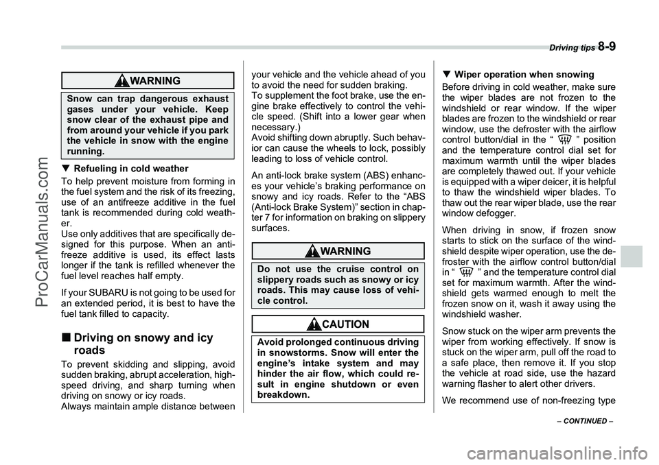 SUBARU FORESTER 2006  Owners Manual Driving tips 
8-9
– CONTINUED  –
�TRefueling in cold weather
To help prevent moisture from forming in
the fuel system and the risk of its freezing,
use of an antifreeze additive in the fuel
tank i