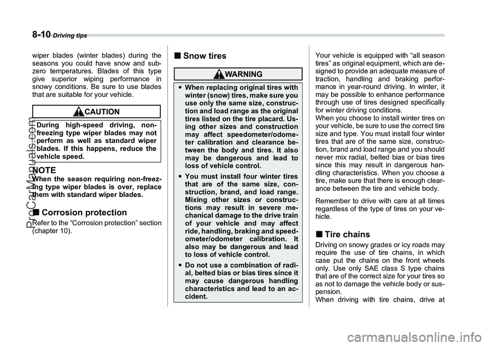 SUBARU FORESTER 2006  Owners Manual 8-10
 Driving tips
wiper blades (winter blades) during the
seasons you could have snow and sub-
zero temperatures. Blades of this type
give superior wiping performance in
snowy conditions. Be sure to 