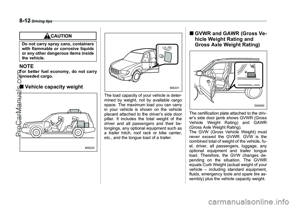 SUBARU FORESTER 2006  Owners Manual 8-12
 Driving tips
NOTEFor better fuel economy, do not carry
unneeded cargo.�„Vehicle capacity weight
The load capacity of your vehicle is deter-
mined by weight, not by available cargo
space. The m