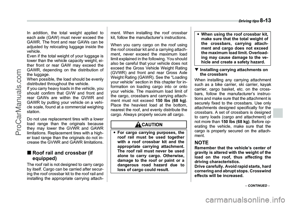 SUBARU FORESTER 2006  Owners Manual Driving tips 
8-13
– CONTINUED  –
In addition, the total weight applied to
each axle (GAW) must never exceed the
GAWR. The front and rear GAWs can be
adjusted by relocating luggage inside the
vehi