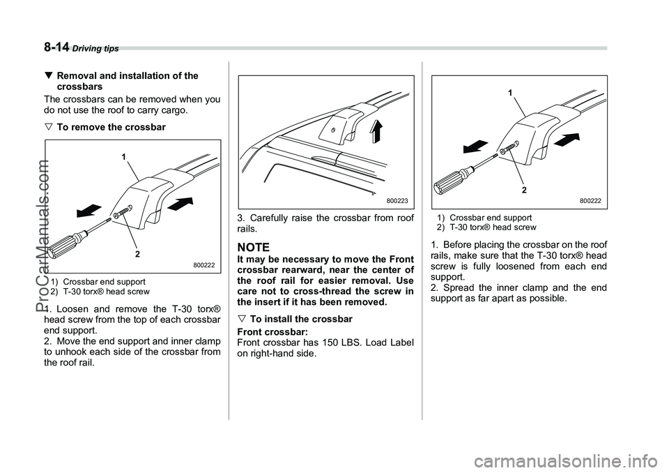 SUBARU FORESTER 2006  Owners Manual 8-14
 Driving tips
�TRemoval and installation of the 
crossbars
The crossbars can be removed when you
do not use the roof to carry cargo.
�V To remove the crossbar
0
1) Crossbar end support
2) T-30 to