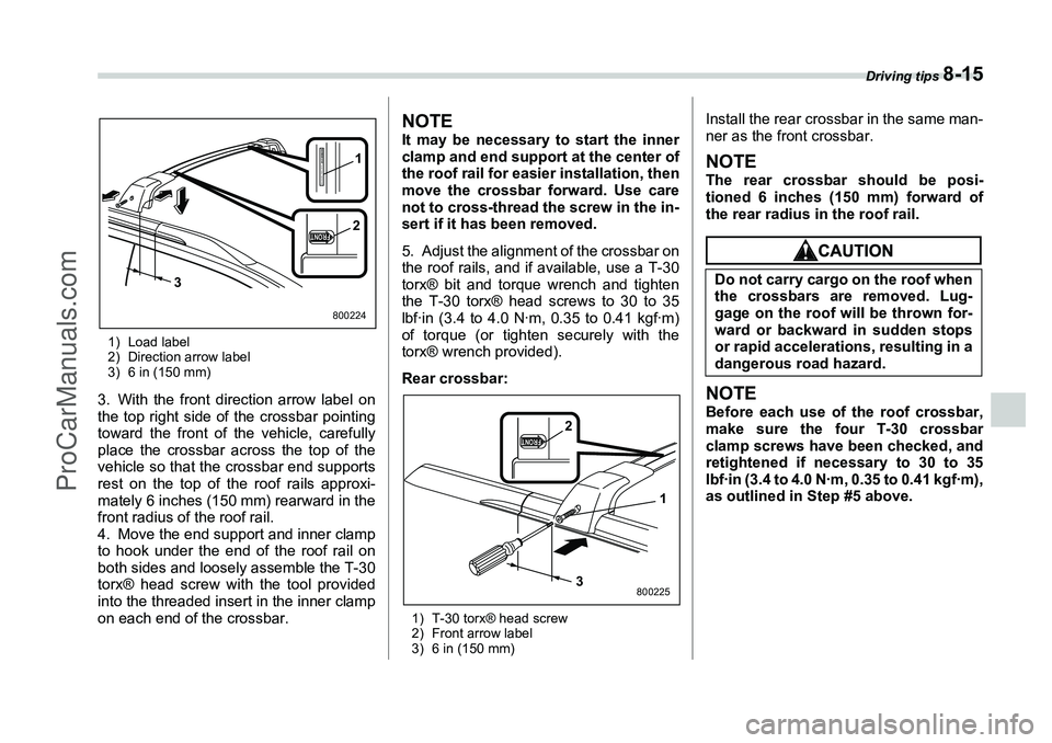 SUBARU FORESTER 2006  Owners Manual Driving tips 
8-15
1) Load label
2) Direction arrow label
3) 6 in (150 mm)3. With the front direction arrow label on
the top right side of the crossbar pointing
toward the front of the vehicle, carefu