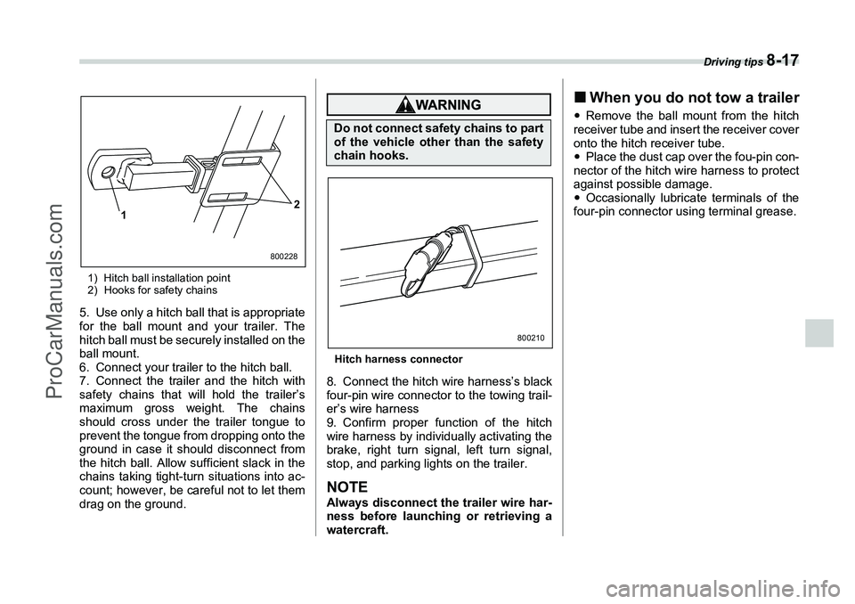 SUBARU FORESTER 2006  Owners Manual Driving tips 
8-17
1) Hitch ball installation point
2) Hooks for safety chains5. Use only a hitch ball that is appropriate
for the ball mount and your trailer. The
hitch ball must be securely installe