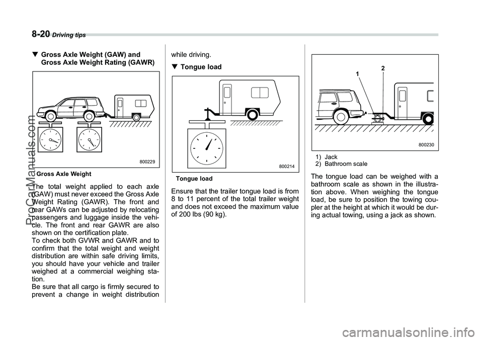 SUBARU FORESTER 2006  Owners Manual 8-20
 Driving tips
�TGross Axle Weight (GAW) and 
Gross Axle Weight Rating (GAWR)Gross Axle WeightThe total weight applied to each axle
(GAW) must never exceed the Gross Axle
Weight Rating (GAWR). The