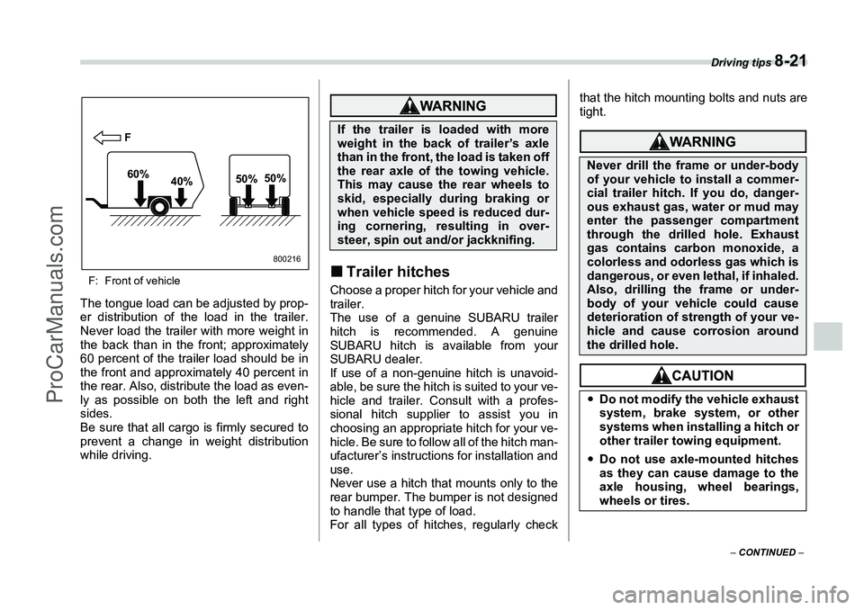 SUBARU FORESTER 2006  Owners Manual Driving tips 
8-21
– CONTINUED  –
F: Front of vehicleThe tongue load can be adjusted by prop-
er distribution of the load in the trailer.
Never load the trailer with more weight in
the back than i