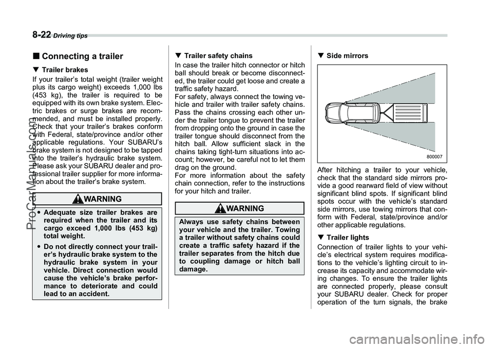 SUBARU FORESTER 2006  Owners Manual 8-22
 Driving tips
�„Connecting a trailer�T Trailer brakes
If your trailer’s total weight (trailer weight
plus its cargo weight) exceeds 1,000 lbs
(453 kg), the trailer is required to be
equipped 