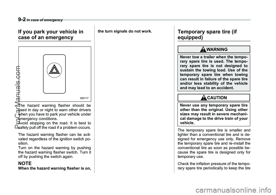 SUBARU FORESTER 2006  Owners Manual 9-2
 In case of emergency
In case of emergency
If you park your vehicle in case of an emergencyThe hazard warning flasher should be
used in day or night to warn other drivers
when you have to park you