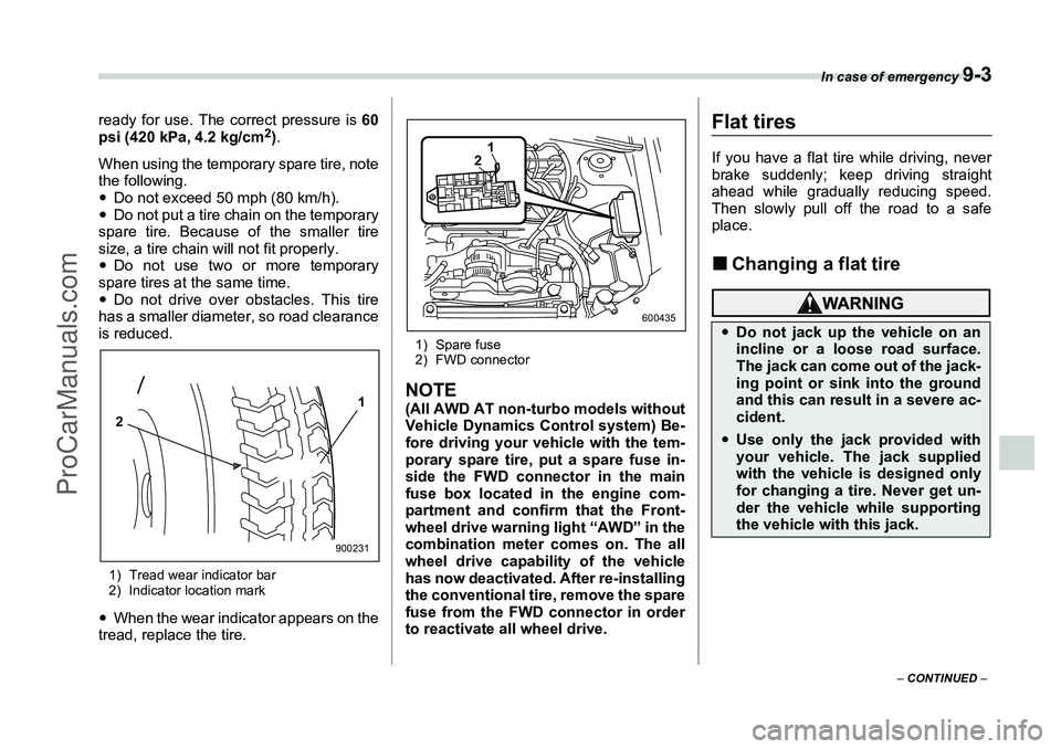 SUBARU FORESTER 2006  Owners Manual In case of emergency 
9-3
– CONTINUED  –
ready for use. The correct pressure is  60
psi (420 kPa, 4.2 kg/cm
2) .
When using the temporary spare tire, note
the following.
�y Do not exceed 50 mph (8