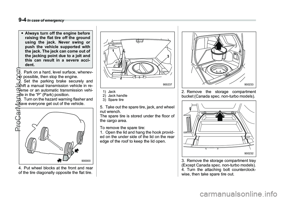 SUBARU FORESTER 2006  Owners Manual 9-4
 In case of emergency
1. Park on a hard, level surface, whenev-
er possible, then stop the engine.
2. Set the parking brake securely and
shift a manual transmission vehicle in re-
verse or an auto