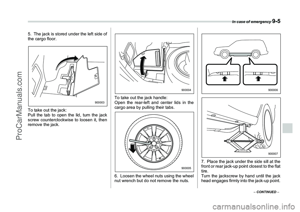 SUBARU FORESTER 2006  Owners Manual In case of emergency 
9-5
– CONTINUED  –
5. The jack is stored under the left side of
the cargo floor.
To take out the jack:
Pull the tab to open the lid, turn the jack
screw counterclockwise to l