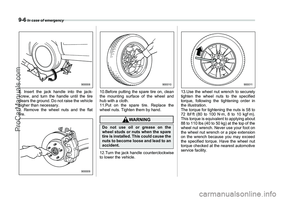 SUBARU FORESTER 2006  Owners Manual 9-6
 In case of emergency
8. Insert the jack handle into the jack-
screw, and turn the handle until the tire
clears the ground. Do not raise the vehicle
higher than necessary.
9. Remove the wheel nuts