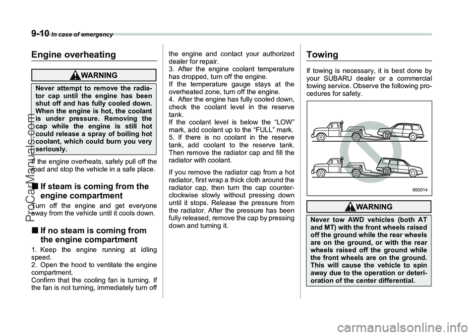 SUBARU FORESTER 2006  Owners Manual 9-10
 In case of emergency
Engine overheatingIf the engine overheats, safely pull off the
road and stop the vehicle in a safe place.�„If steam is coming from the 
engine compartmentTurn off the engi