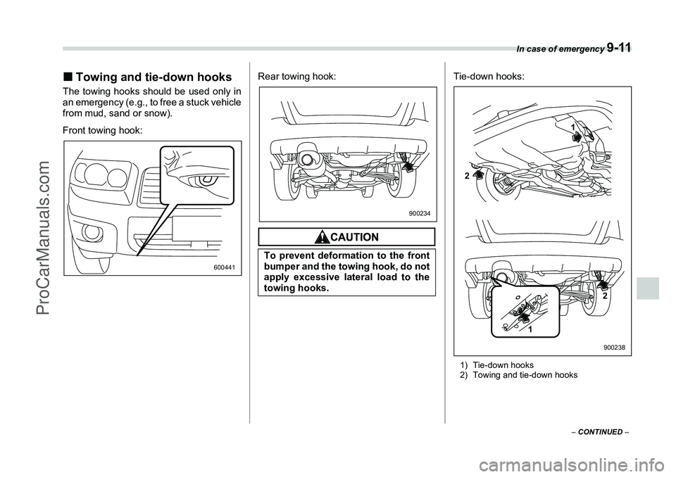 SUBARU FORESTER 2006  Owners Manual In case of emergency 
9-11
– CONTINUED  –
�„Towing and tie-down hooksThe towing hooks should be used only in
an emergency (e.g., to free a stuck vehicle
from mud, sand or snow).
Front towing hoo