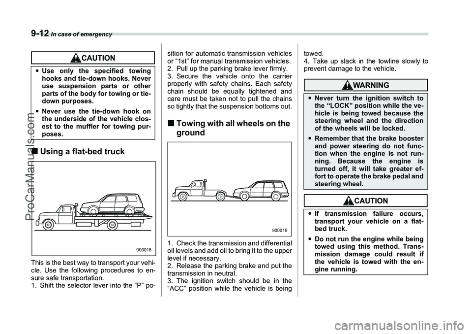 SUBARU FORESTER 2006  Owners Manual 9-12
 In case of emergency
�„Using a flat-bed truckThis is the best way to transport your vehi-
cle. Use the following procedures to en-
sure safe transportation.
1. Shift the selector lever into th