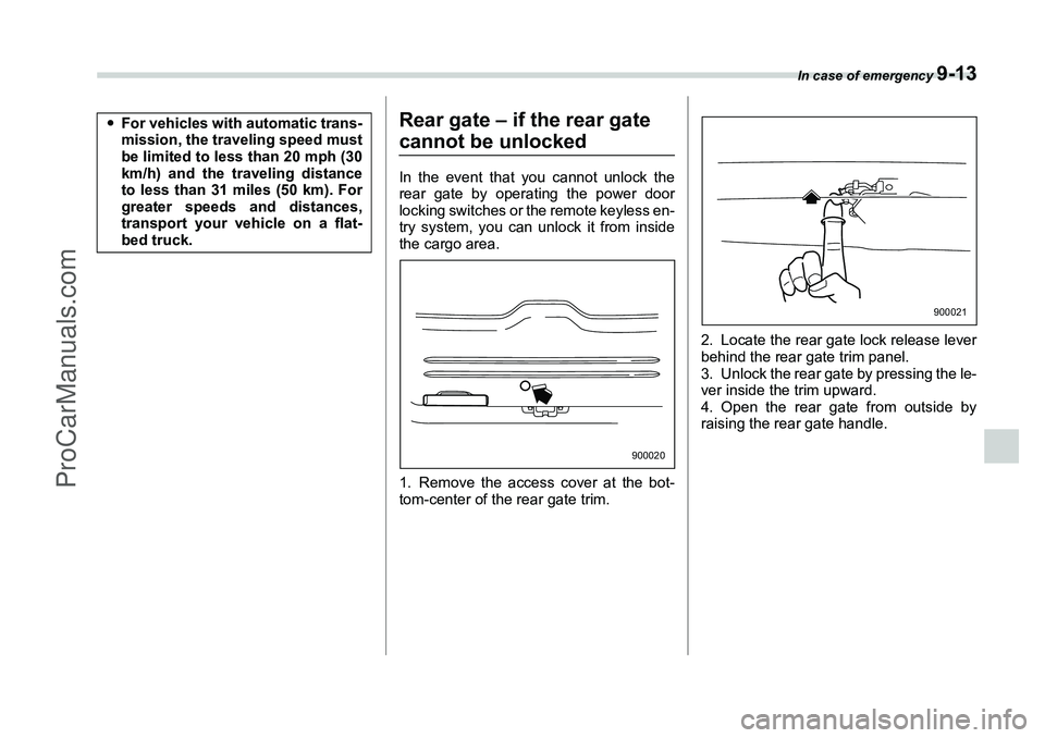SUBARU FORESTER 2006  Owners Manual In case of emergency 
9-13
Rear gate – if the rear gate cannot be unlockedIn the event that you cannot unlock the
rear gate by operating the power door
locking switches or the remote keyless en-
try