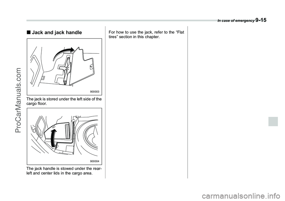 SUBARU FORESTER 2006  Owners Manual In case of emergency 
9-15
�„Jack and jack handleThe jack is stored under the left side of the
cargo floor.
The jack handle is stowed under the rear-
left and center lids in the cargo area. For how 