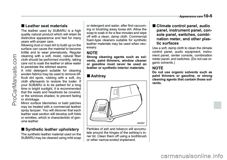 SUBARU FORESTER 2006  Owners Manual Appearance care 
10-5
�„Leather seat materialsThe leather used by SUBARU is a high
quality natural product which will retain its
distinctive appearance and feel for many
years with proper care.
Allo