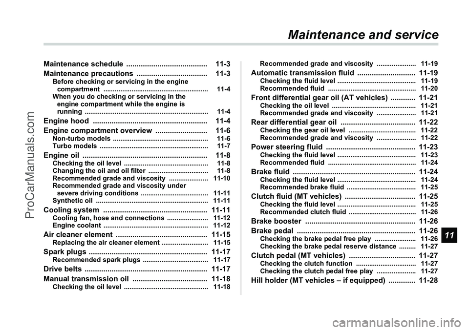 SUBARU FORESTER 2006  Owners Manual 11
Maintenance and service
Maintenance schedule  ....................................... 11-3
Maintenance precautions  .................................. 11-3
Before checking or servicing in the engin