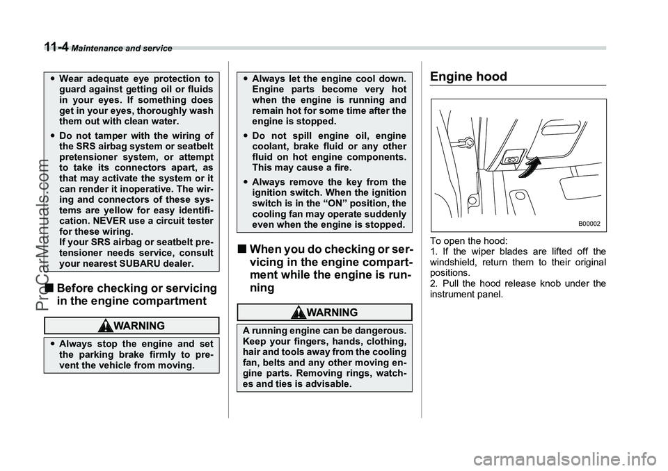 SUBARU FORESTER 2006  Owners Manual 11 - 4
 Maintenance and service
�„Before checking or servicing 
in the engine compartment
�„When you do checking or ser-
vicing in the engine compart-
ment while the engine is run-
ning
Engine hoo