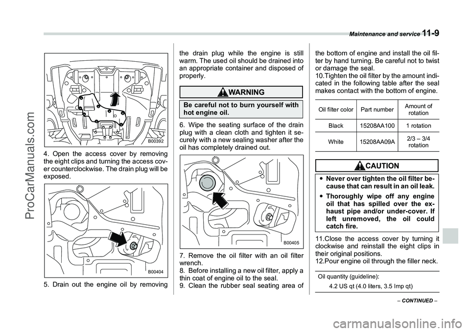 SUBARU FORESTER 2006  Owners Manual Maintenance and service 
11 - 9
– CONTINUED  –
4. Open the access cover by removing
the eight clips and turning the access cov-
er counterclockwise. The drain plug will be
exposed.
5. Drain out th