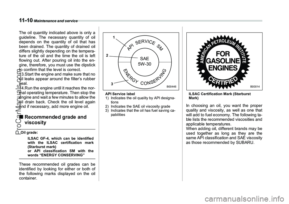 SUBARU FORESTER 2006  Owners Manual 11 - 1 0
 Maintenance and service
The oil quantity indicated above is only a
guideline. The necessary quantity of oil
depends on the quantity of oil that has
been drained. The quantity of drained oil
