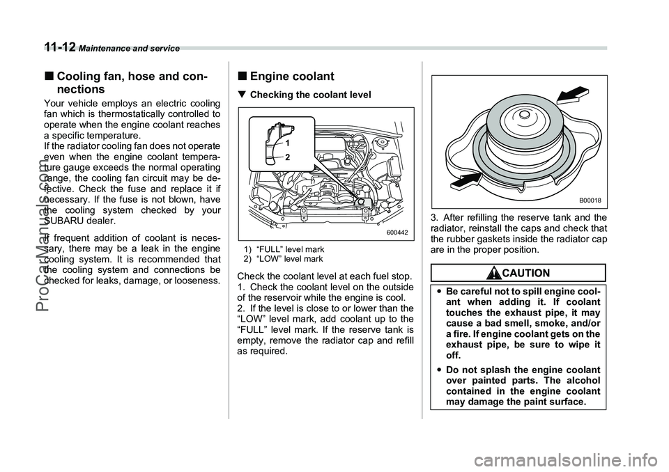 SUBARU FORESTER 2006  Owners Manual 11 - 1 2
 Maintenance and service
�„Cooling fan, hose and con-
nectionsYour vehicle employs an electric cooling
fan which is thermostatically controlled to
operate when the engine coolant reaches
a 