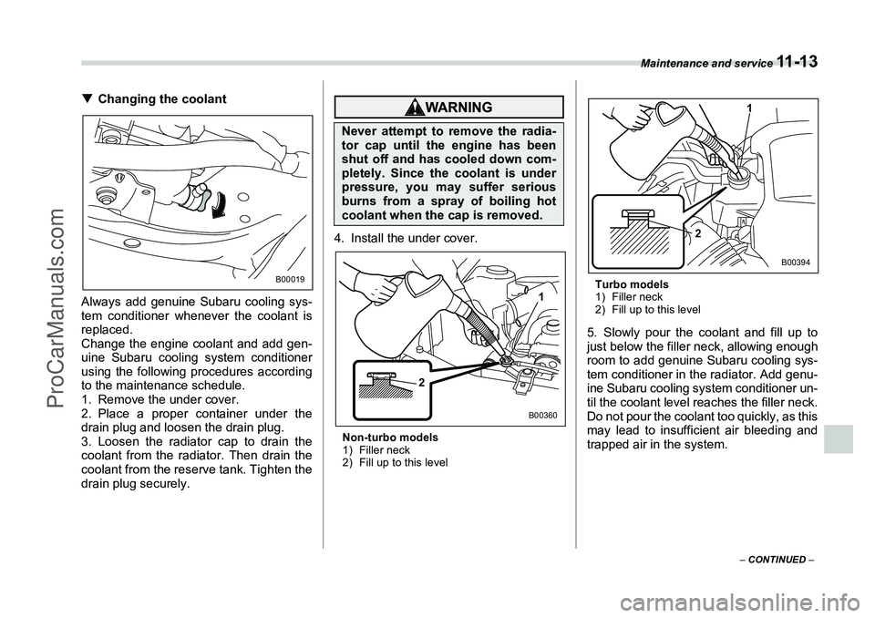 SUBARU FORESTER 2006  Owners Manual Maintenance and service 
11 - 1 3
– CONTINUED  –
�TChanging the coolant
Always add genuine Subaru cooling sys-
tem conditioner whenever the coolant is
replaced.
Change the engine coolant and add g