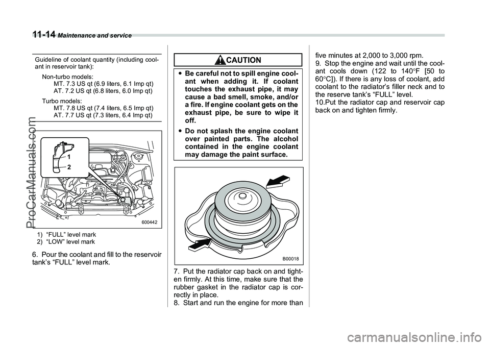 SUBARU FORESTER 2006  Owners Manual 11 - 1 4
 Maintenance and service
Guideline of coolant quantity (including cool-
ant in reservoir tank):Non-turbo models: MT. 7.3 US qt (6.9 liters, 6.1 Imp qt)
AT. 7.2 US qt (6.8 liters, 6.0 Imp qt)
