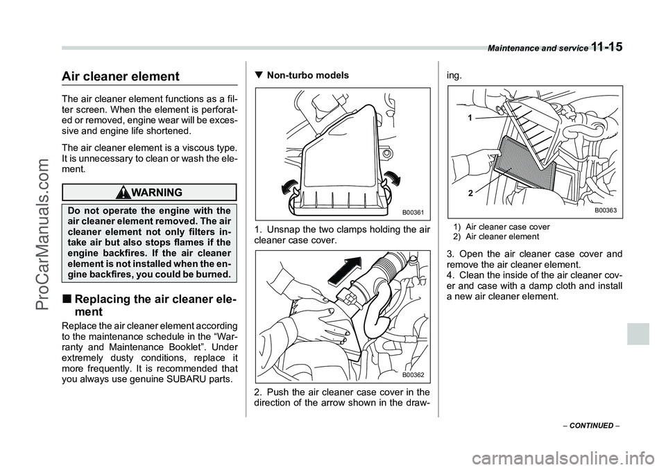SUBARU FORESTER 2006  Owners Manual Maintenance and service 
11 - 1 5
– CONTINUED  –
Air cleaner elementThe air cleaner element functions as a fil-
ter screen. When the element is perforat-
ed or removed, engine wear will be exces-
