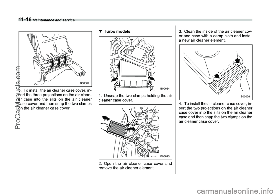 SUBARU FORESTER 2006  Owners Manual 11 - 1 6
 Maintenance and service
5. To install the air cleaner case cover, in-
sert the three projections on the air clean-
er case into the slits on the air cleaner
case cover and then snap the two 
