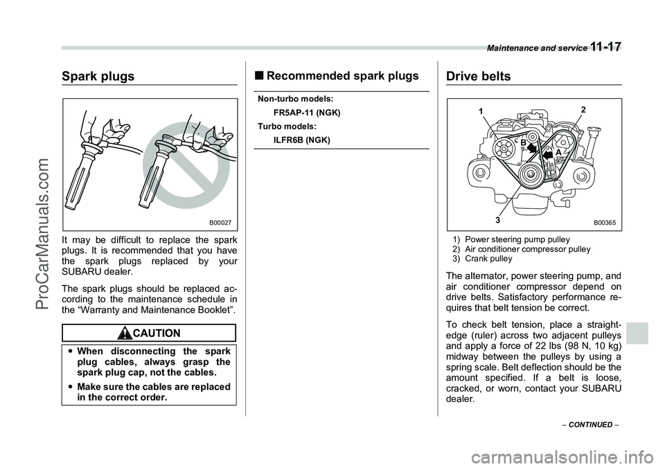 SUBARU FORESTER 2006  Owners Manual Maintenance and service 
11 - 1 7
– CONTINUED  –
Spark plugsIt may be difficult to replace the spark
plugs. It is recommended that you have
the spark plugs replaced by your
SUBARU dealer.
The spar