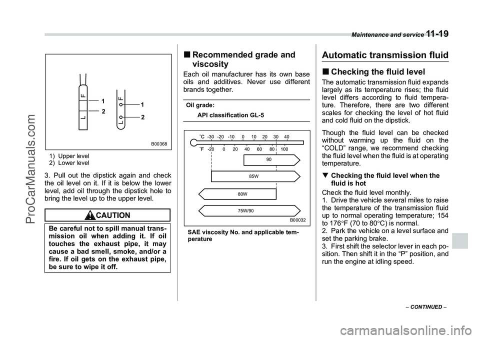 SUBARU FORESTER 2006  Owners Manual Maintenance and service 
11 - 1 9
– CONTINUED  –
1) Upper level
2) Lower level3. Pull out the dipstick again and check
the oil level on it. If it is below the lower
level, add oil through the dips