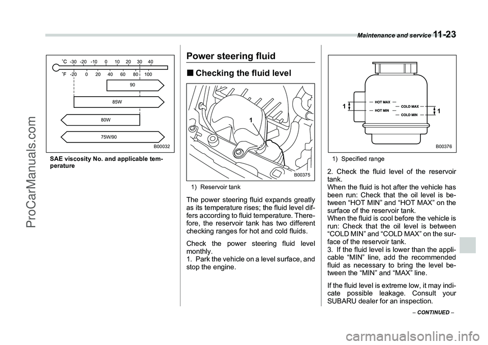 SUBARU FORESTER 2006  Owners Manual Maintenance and service 
11 - 2 3
– CONTINUED  –
SAE viscosity No. and applicable tem-
perature
Power steering fluid�„Checking the fluid level1) Reservoir tankThe power steering fluid expands gr