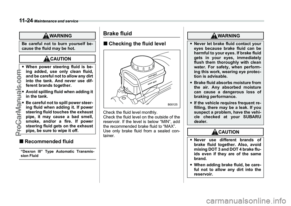 SUBARU FORESTER 2006  Owners Manual 11 - 2 4
 Maintenance and service
�„Recommended fluid“Dexron III” Type Automatic Transmis-sion Fluid
Brake fluid�„Checking the fluid levelCheck the fluid level monthly.
Check the fluid level o