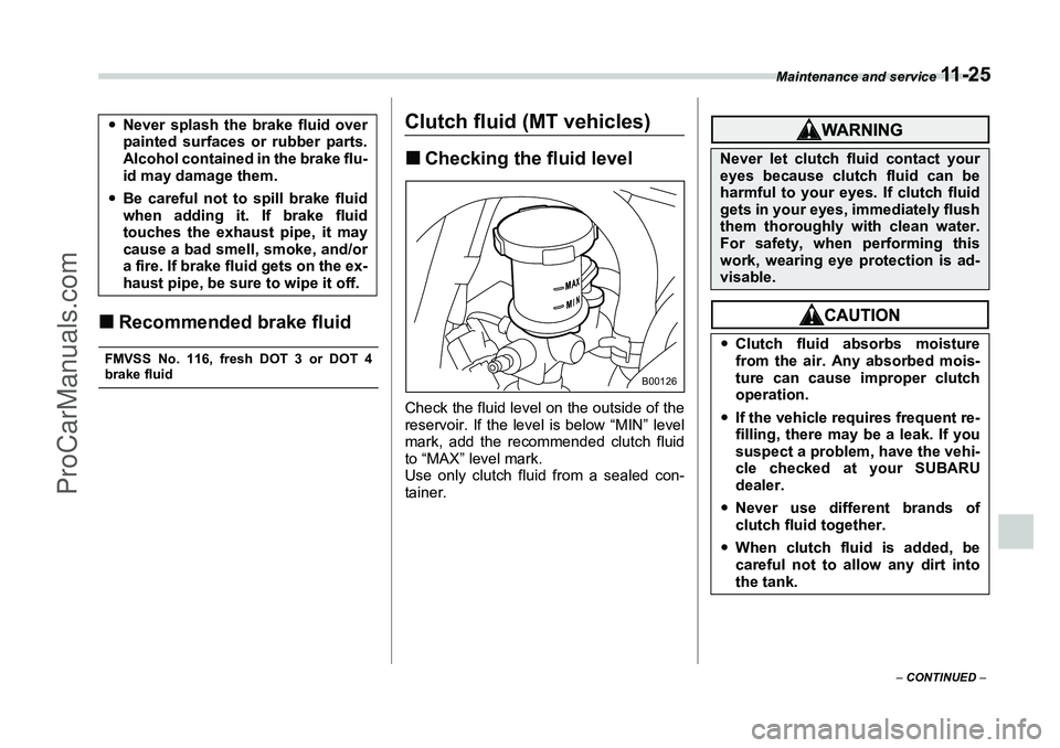SUBARU FORESTER 2006  Owners Manual Maintenance and service 
11 - 2 5
– CONTINUED  –
�„Recommended brake fluidFMVSS No. 116, fresh DOT 3 or DOT 4brake fluid
Clutch fluid (MT vehicles)�„Checking the fluid levelCheck the fluid lev