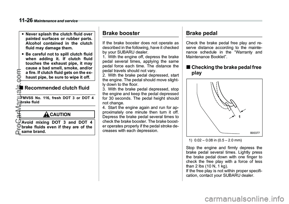 SUBARU FORESTER 2006  Owners Manual 11 - 2 6
 Maintenance and service
�„Recommended clutch fluidFMVSS No. 116, fresh DOT 3 or DOT 4brake fluid
Brake boosterIf the brake booster does not operate as
described in the following, have it c