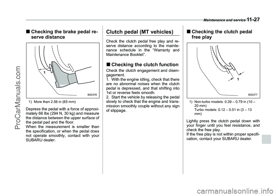 SUBARU FORESTER 2006  Owners Manual Maintenance and service 
11 - 2 7
�„Checking the brake pedal re-
serve distance1) More than 2.56 in (65 mm)Depress the pedal with a force of approxi-
mately 66 lbs (294 N, 30 kg) and measure
the dis