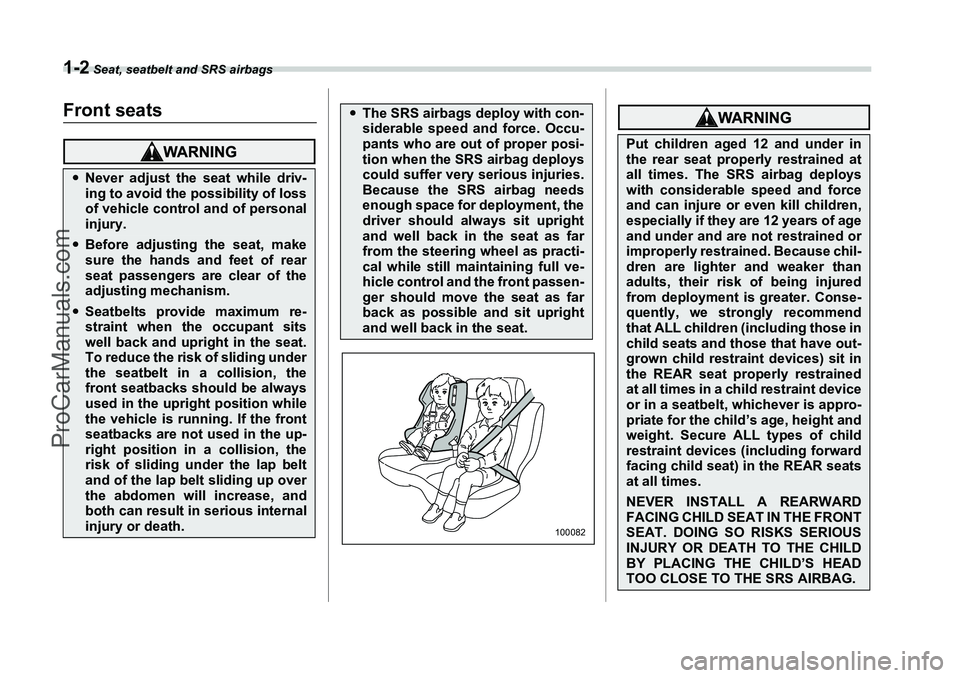SUBARU FORESTER 2006  Owners Manual 1-2
 Seat, seatbelt and SRS airbags
Seat, seatbelt and SRS airbags
Front seats�yNever adjust the seat while driv-
ing to avoid the possibility of loss
of vehicle control and of personal
injury.�yBefor