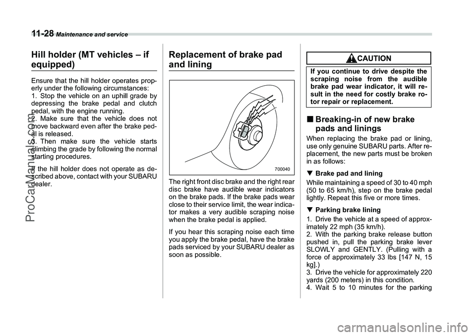 SUBARU FORESTER 2006 Owners Manual 11 - 2 8
Maintenance and service
Hill holder (MT vehicles – if equipped)Ensure that the hill holder operates prop-
erly under the following circumstances:
1. Stop the vehicle on an uphill grade by
SUBARU FORESTER 2006 Owners Manual 11 - 2 8
Maintenance and service
Hill holder (MT vehicles – if equipped)Ensure that the hill holder operates prop-
erly under the following circumstances:
1. Stop the vehicle on an uphill grade by