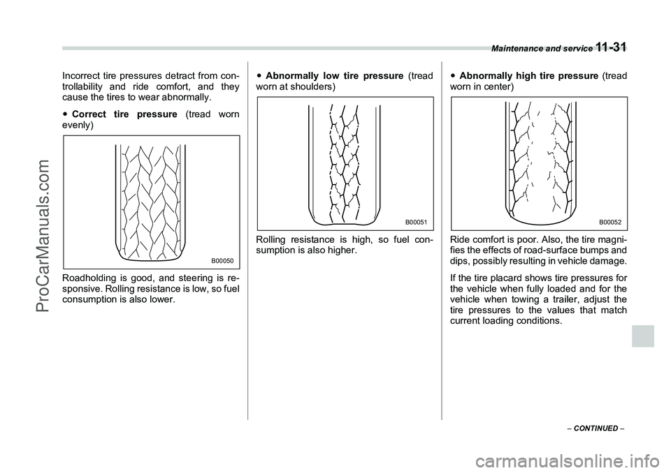 SUBARU FORESTER 2006  Owners Manual Maintenance and service 
11 - 3 1
– CONTINUED  –
Incorrect tire pressures detract from con-
trollability and ride comfort, and they
cause the tires to wear abnormally.
�yCorrect tire pressure  (tr